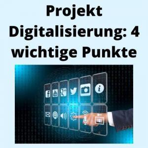 Projekt Digitalisierung 4 wichtige Punkte