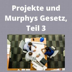 Projekte und Murphys Gesetz, Teil 3